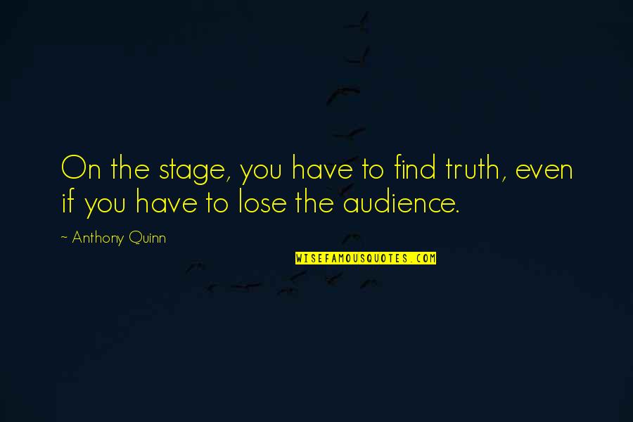 Quotes Lawliet Quotes By Anthony Quinn: On the stage, you have to find truth,