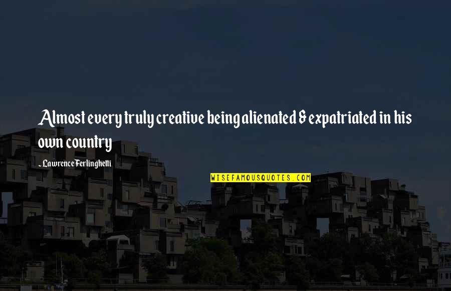 Quotes Lawrence Quotes By Lawrence Ferlinghetti: Almost every truly creative being alienated & expatriated