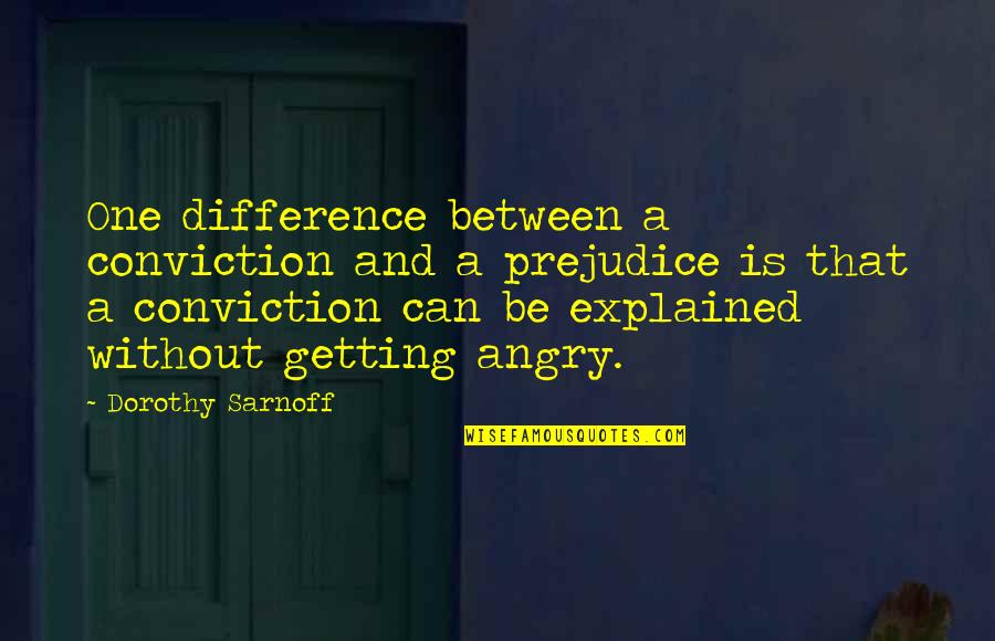 Quotes Leftovers Relationships Quotes By Dorothy Sarnoff: One difference between a conviction and a prejudice