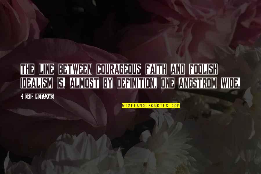 Quotes Leidenschaft Quotes By Eric Metaxas: The line between courageous faith and foolish idealism Quotes Leidenschaft Quotes By Eric Metaxas: The line between courageous faith and foolish idealism
