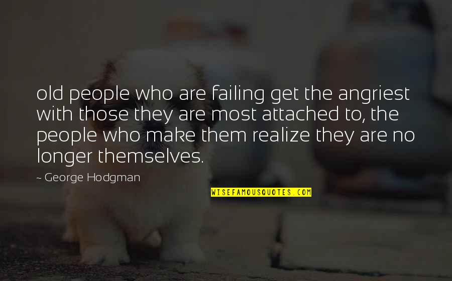 Quotes Lelaki Quotes By George Hodgman: old people who are failing get the angriest