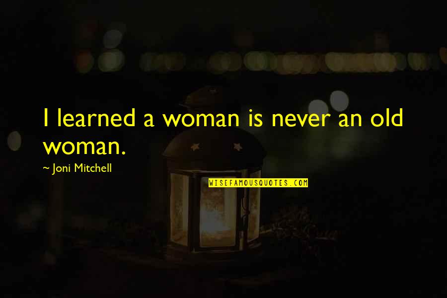 Quotes Lelaki Quotes By Joni Mitchell: I learned a woman is never an old