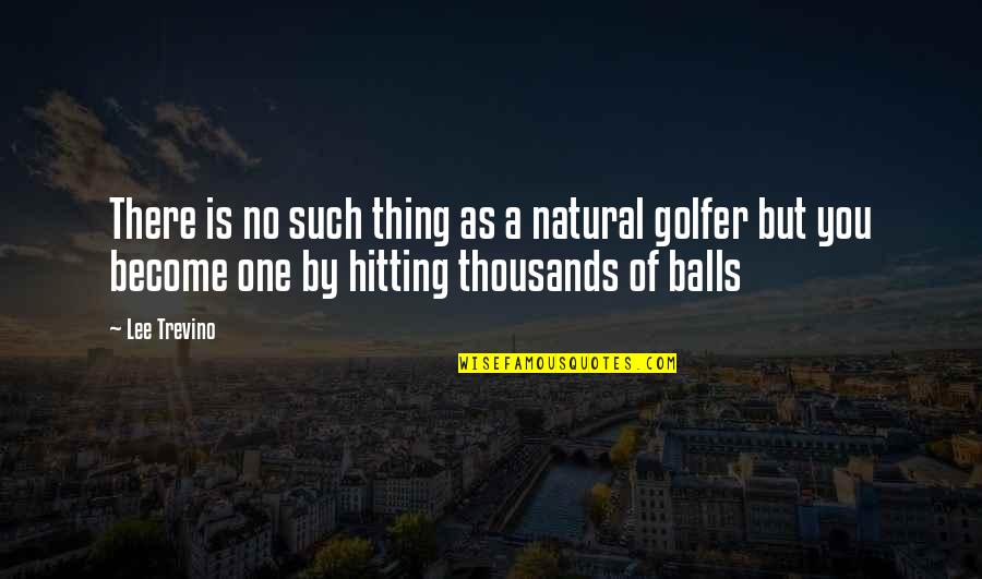 Quotes Lelaki Quotes By Lee Trevino: There is no such thing as a natural