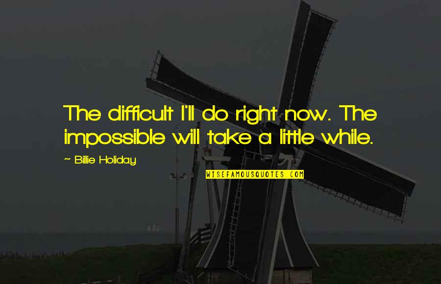 Quotes Lelaki Terindah Quotes By Billie Holiday: The difficult I'll do right now. The impossible