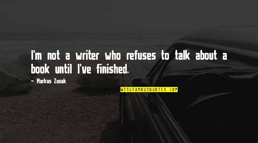 Quotes Lelaki Terindah Quotes By Markus Zusak: I'm not a writer who refuses to talk