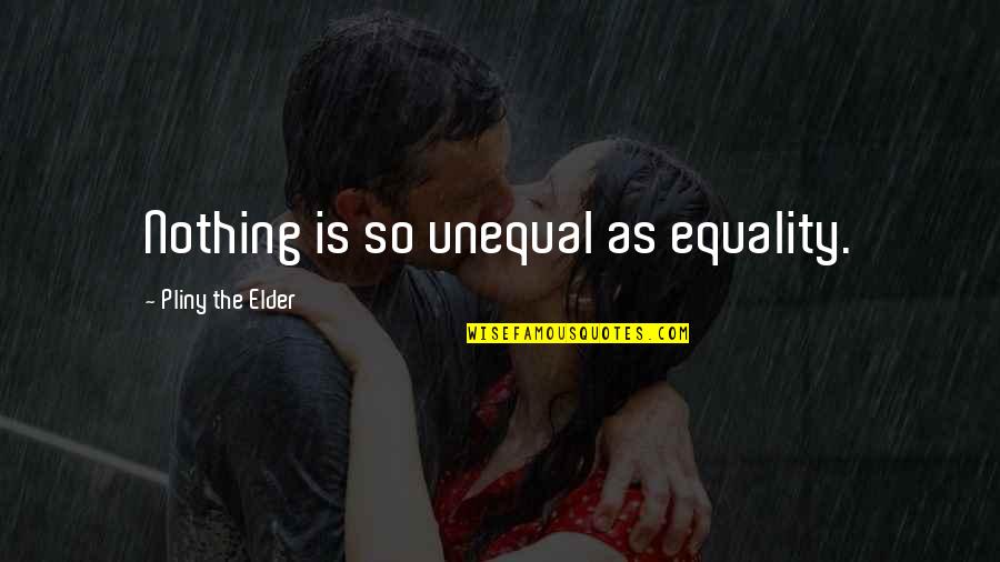 Quotes Lelaki Terindah Quotes By Pliny The Elder: Nothing is so unequal as equality.