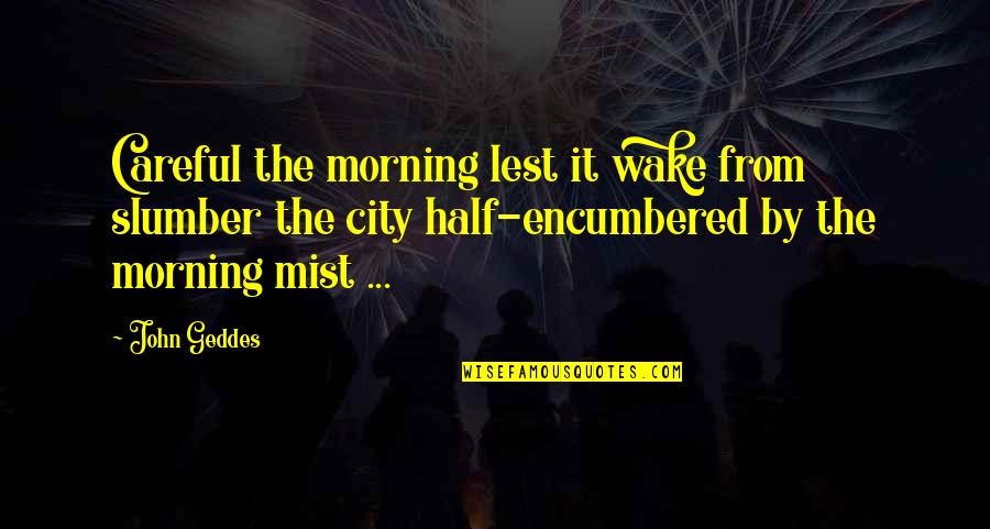 Quotes Lest Quotes By John Geddes: Careful the morning lest it wake from slumber