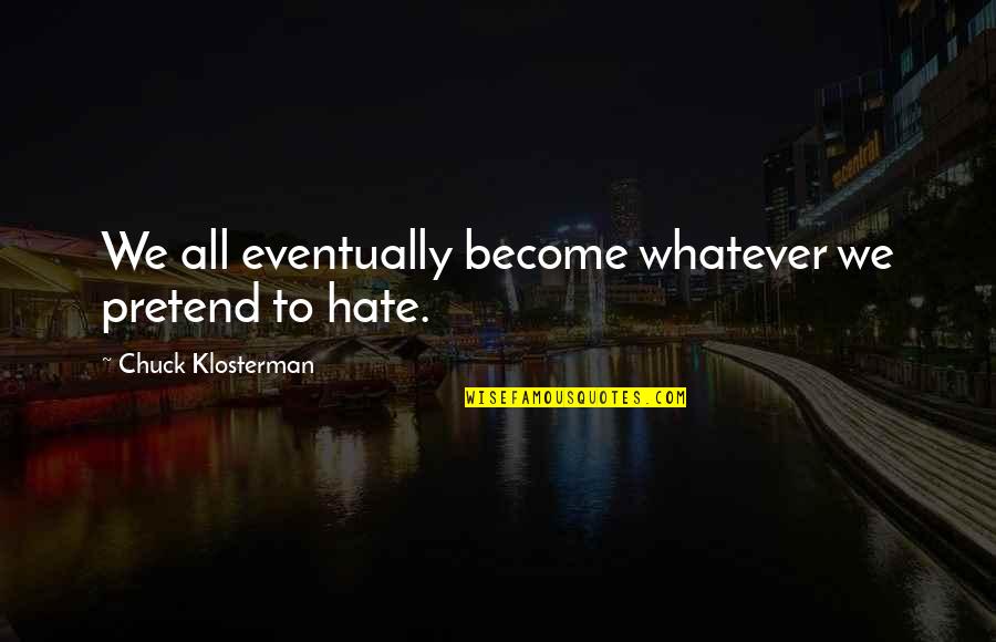 Quotes Liefde En Vriendschap Quotes By Chuck Klosterman: We all eventually become whatever we pretend to Quotes Liefde En Vriendschap Quotes By Chuck Klosterman: We all eventually become whatever we pretend to