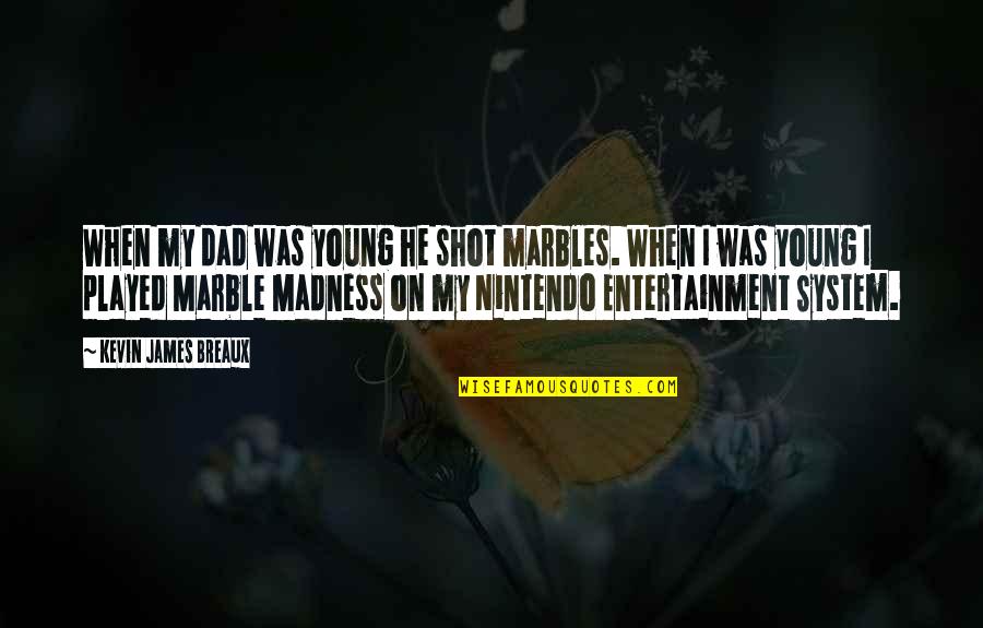Quotes Liefde En Vriendschap Quotes By Kevin James Breaux: When my dad was young he shot marbles. Quotes Liefde En Vriendschap Quotes By Kevin James Breaux: When my dad was young he shot marbles.