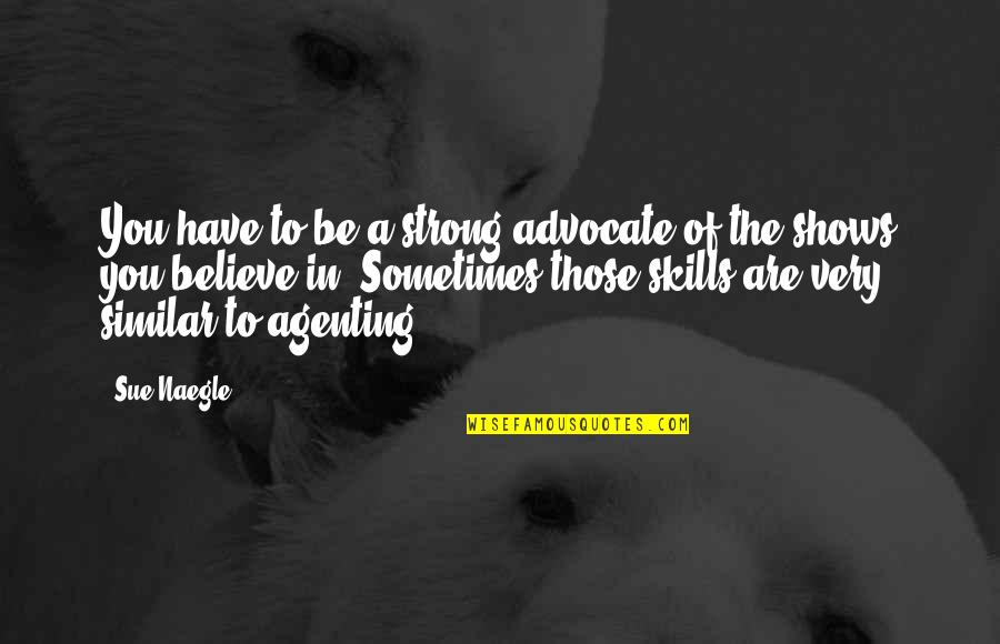 Quotes Liefde Engels Quotes By Sue Naegle: You have to be a strong advocate of