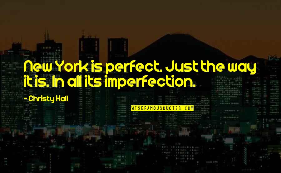 Quotes Life Quotes By Christy Hall: New York is perfect. Just the way it