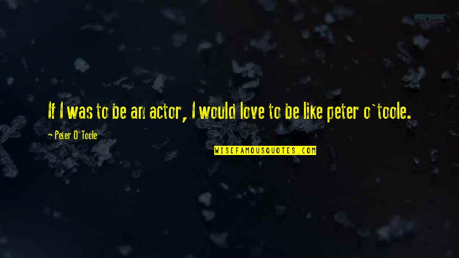 Quotes Lifehouse Quotes By Peter O'Toole: If I was to be an actor, I