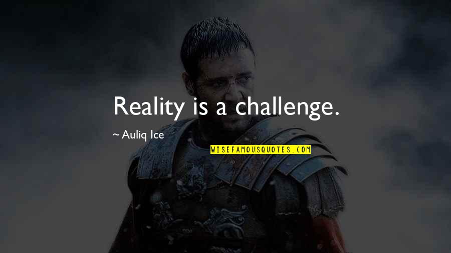 Quotes Lighten Up Francis Quotes By Auliq Ice: Reality is a challenge.