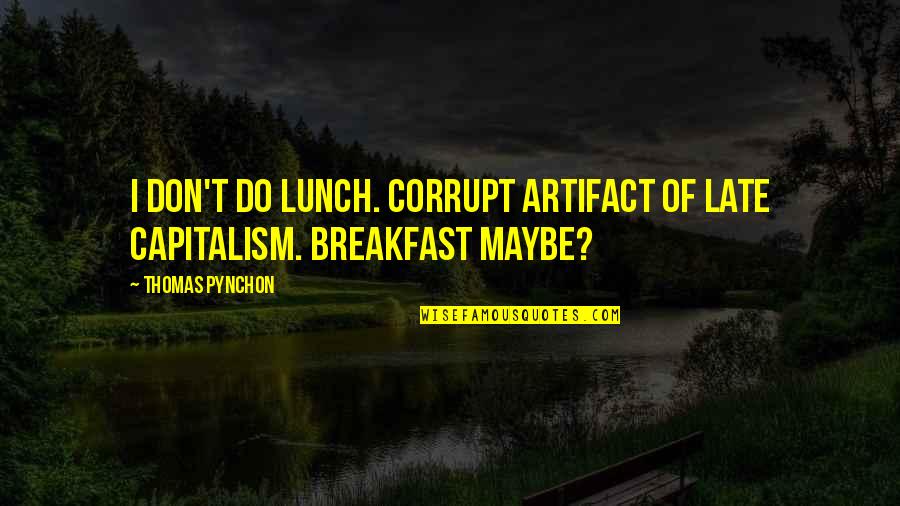 Quotes Lighten Up Francis Quotes By Thomas Pynchon: I don't do lunch. Corrupt artifact of late