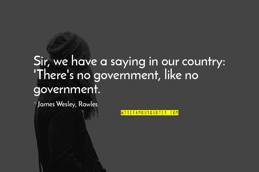 Quotes Liked By All Quotes By James Wesley, Rawles: Sir, we have a saying in our country: