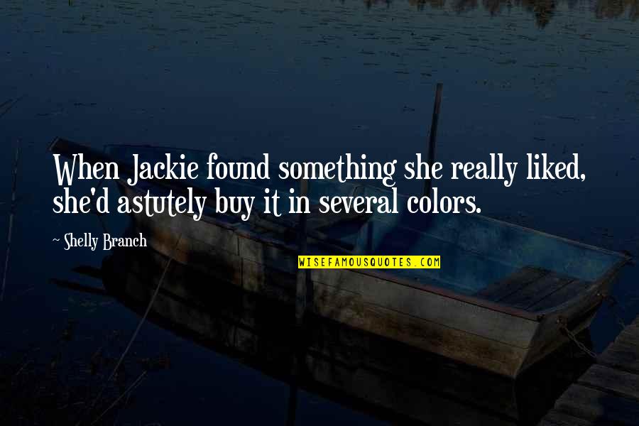 Quotes Liked By All Quotes By Shelly Branch: When Jackie found something she really liked, she'd