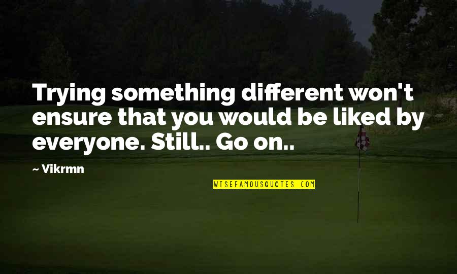 Quotes Liked By All Quotes By Vikrmn: Trying something different won't ensure that you would