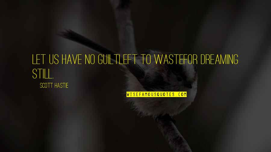 Quotes Liked On Facebook Quotes By Scott Hastie: Let us have no guiltLeft to wasteFor dreaming