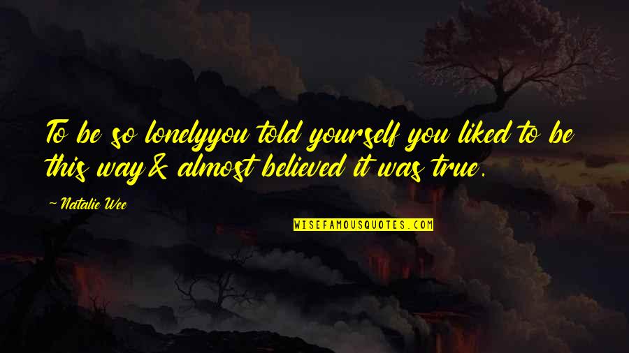Quotes Liked The Most Quotes By Natalie Wee: To be so lonelyyou told yourself you liked