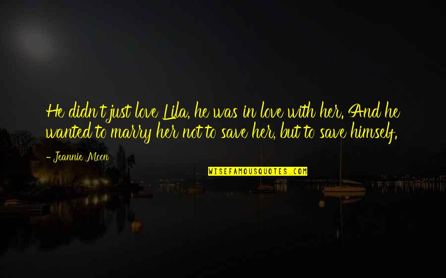 Quotes Lila Quotes By Jeannie Moon: He didn't just love Lila, he was in