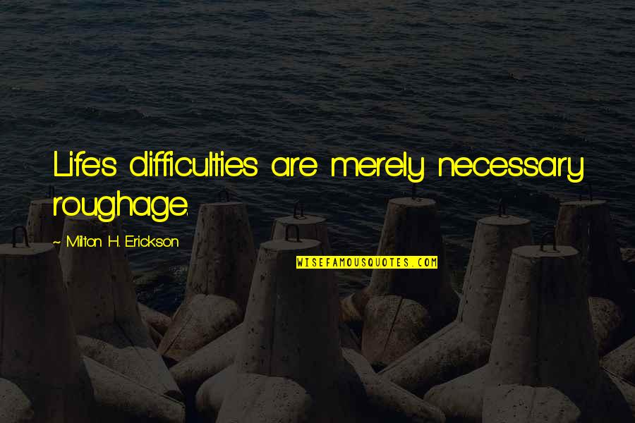 Quotes Linux Script Quotes By Milton H. Erickson: Life's difficulties are merely necessary roughage.