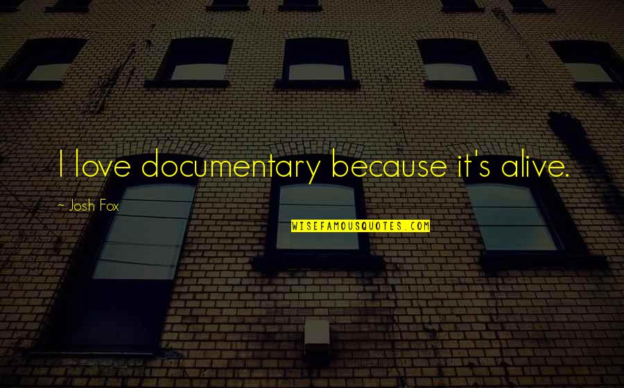 Quotes Lisa Left Eye Lopes Quotes By Josh Fox: I love documentary because it's alive. Quotes Lisa Left Eye Lopes Quotes By Josh Fox: I love documentary because it's alive.