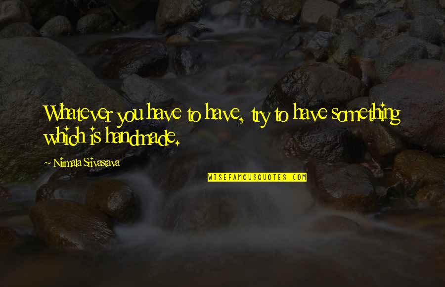 Quotes Lisa Left Eye Lopes Quotes By Nirmala Srivastava: Whatever you have to have, try to have Quotes Lisa Left Eye Lopes Quotes By Nirmala Srivastava: Whatever you have to have, try to have