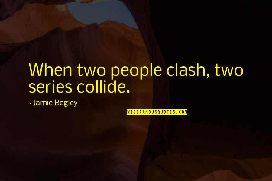 Quotes Literatuur Quotes By Jamie Begley: When two people clash, two series collide.