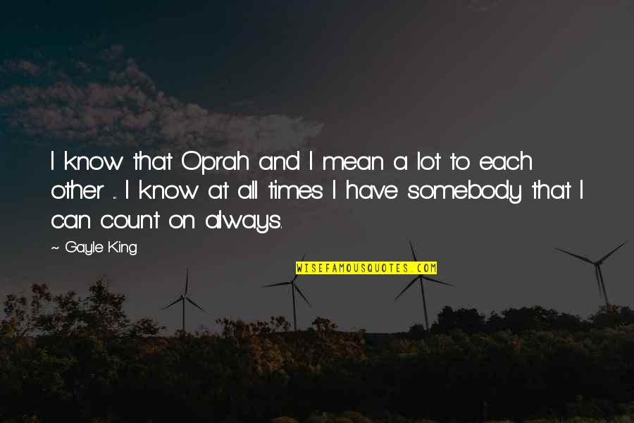 Quotes Lolz Info Quotes By Gayle King: I know that Oprah and I mean a