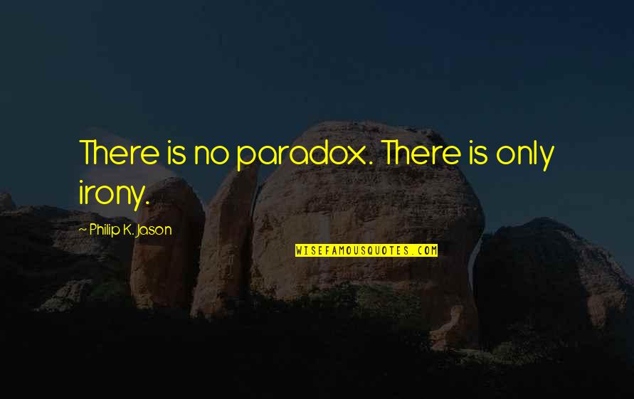 Quotes Lolz Info Quotes By Philip K. Jason: There is no paradox. There is only irony.