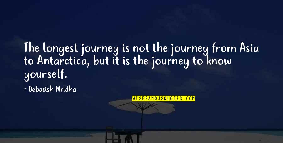 Quotes Longest Journey Quotes By Debasish Mridha: The longest journey is not the journey from