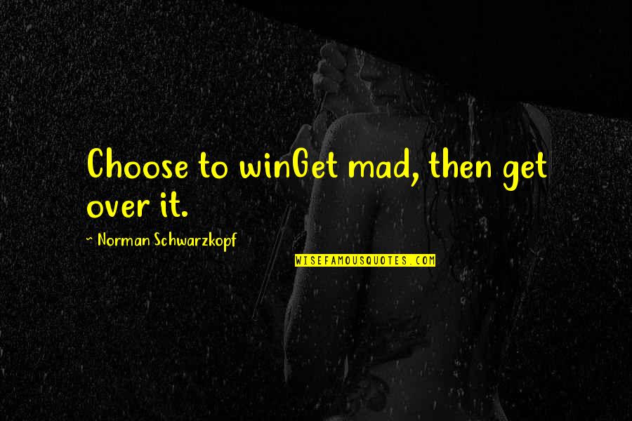 Quotes Lotr Return King Quotes By Norman Schwarzkopf: Choose to winGet mad, then get over it.