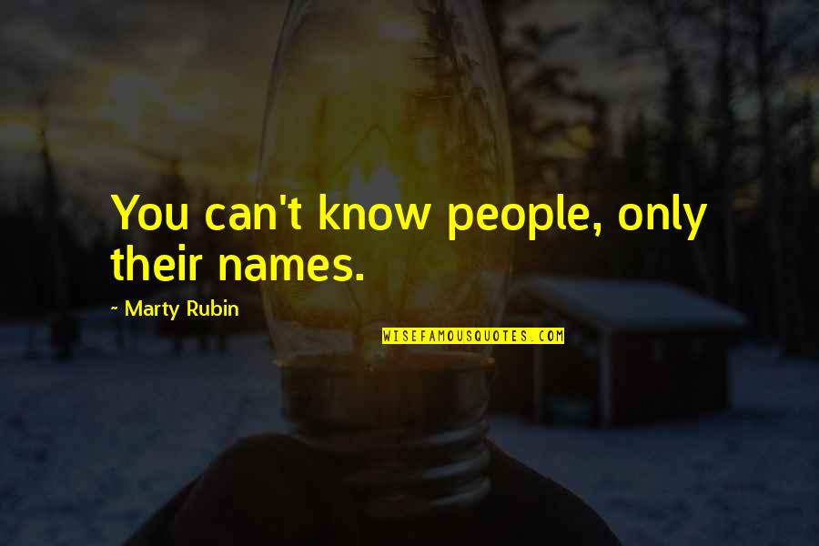 Quotes Lowest Bidder Quotes By Marty Rubin: You can't know people, only their names. Quotes Lowest Bidder Quotes By Marty Rubin: You can't know people, only their names.