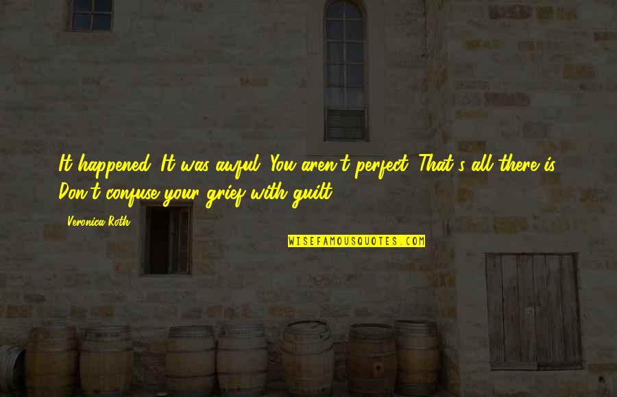 Quotes Lyrics About Home Quotes By Veronica Roth: It happened. It was awful. You aren't perfect.