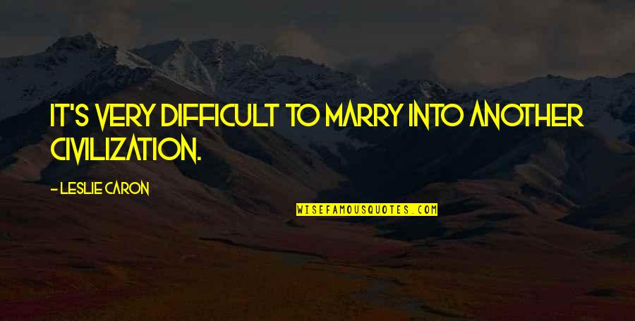 Quotes Mace Windu Quotes By Leslie Caron: It's very difficult to marry into another civilization.