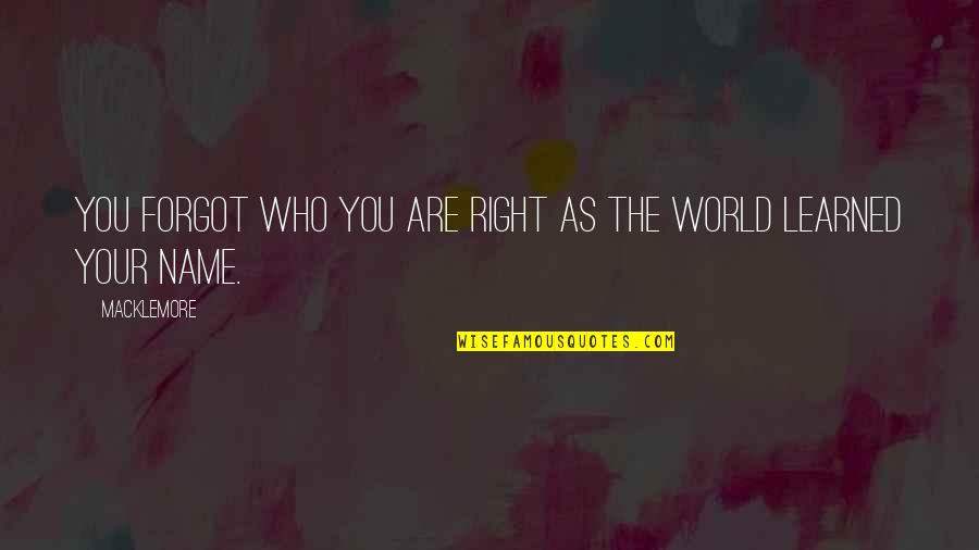 Quotes Macklemore Songs Quotes By Macklemore: You forgot who you are right as the