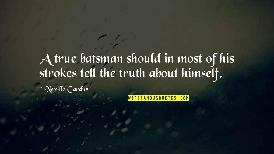 Quotes Madden Quotes By Neville Cardus: A true batsman should in most of his