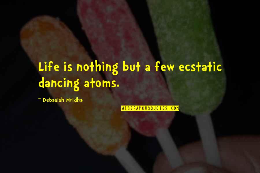 Quotes Madres Solteras Quotes By Debasish Mridha: Life is nothing but a few ecstatic dancing