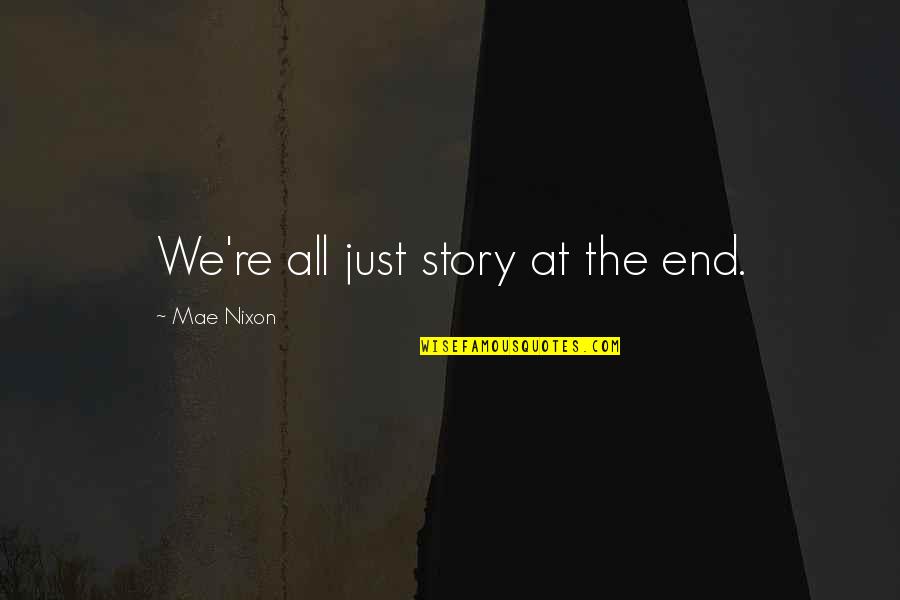 Quotes Mae Quotes By Mae Nixon: We're all just story at the end.