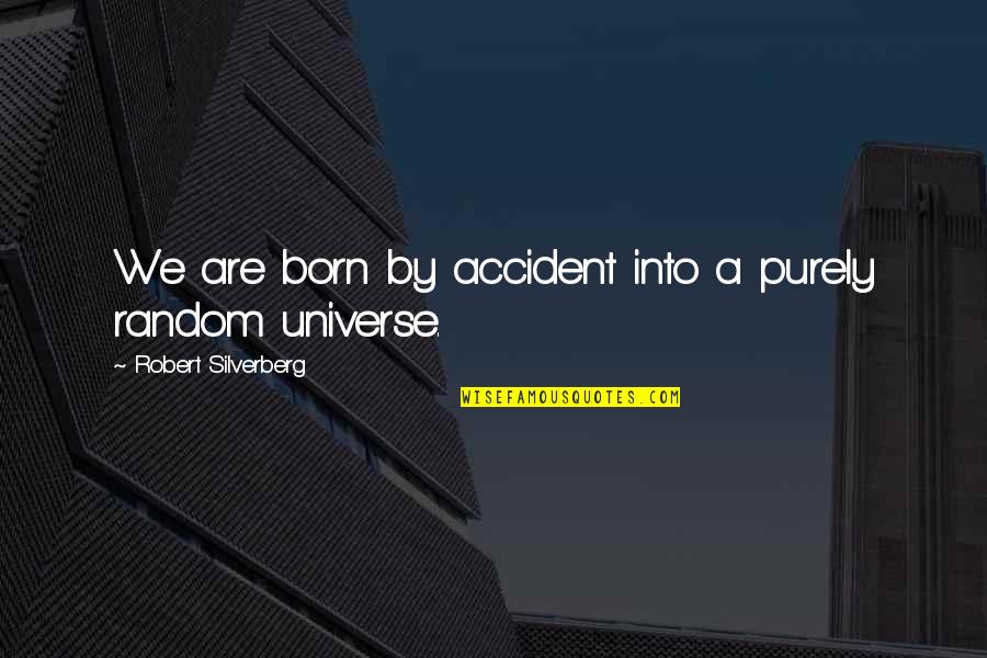 Quotes Makan Quotes By Robert Silverberg: We are born by accident into a purely