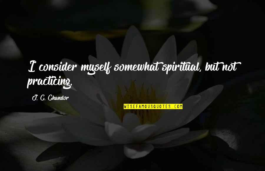 Quotes Making Fun Of Inspirational Quotes By J. C. Chandor: I consider myself somewhat spiritual, but not practicing.