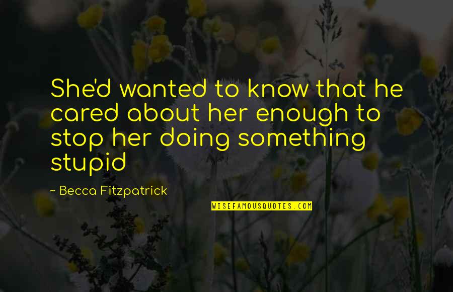 Quotes Malice Stupidity Quotes By Becca Fitzpatrick: She'd wanted to know that he cared about