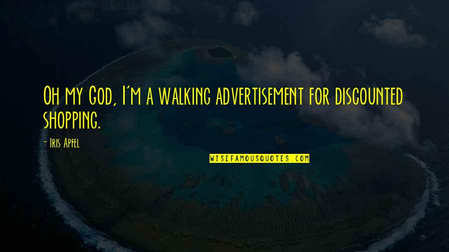 Quotes Malice Stupidity Quotes By Iris Apfel: Oh my God, I'm a walking advertisement for