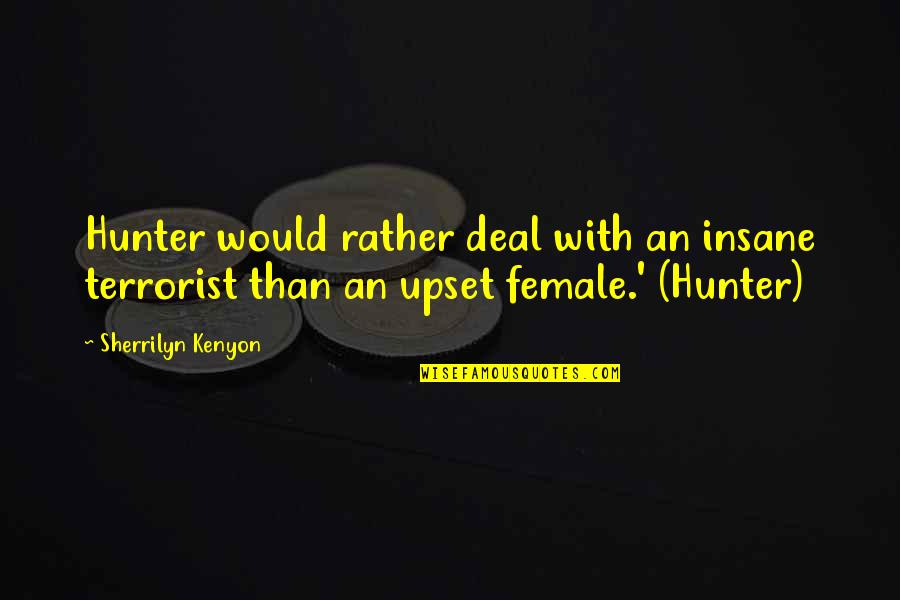 Quotes Malice Stupidity Quotes By Sherrilyn Kenyon: Hunter would rather deal with an insane terrorist