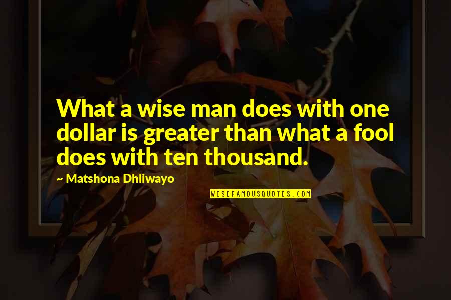 Quotes Man Quotes By Matshona Dhliwayo: What a wise man does with one dollar