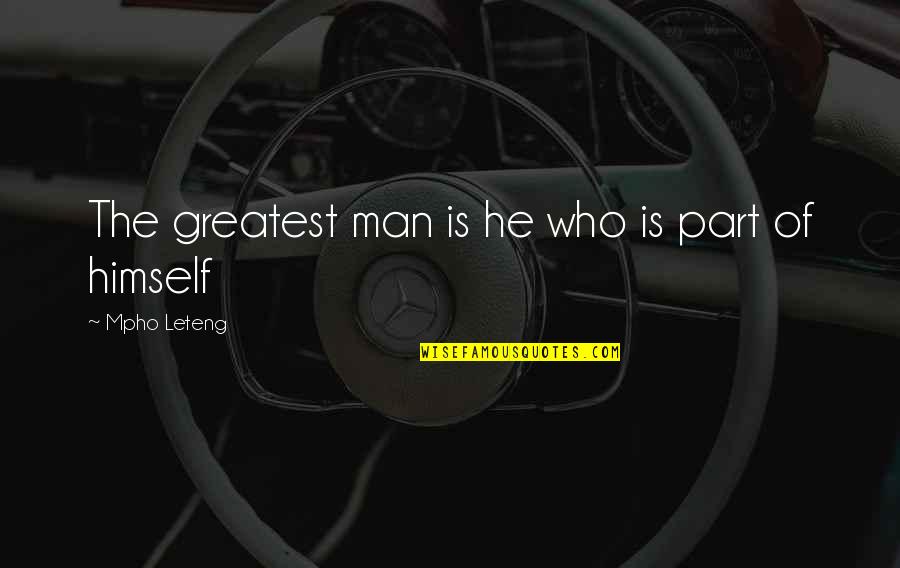 Quotes Man Quotes By Mpho Leteng: The greatest man is he who is part