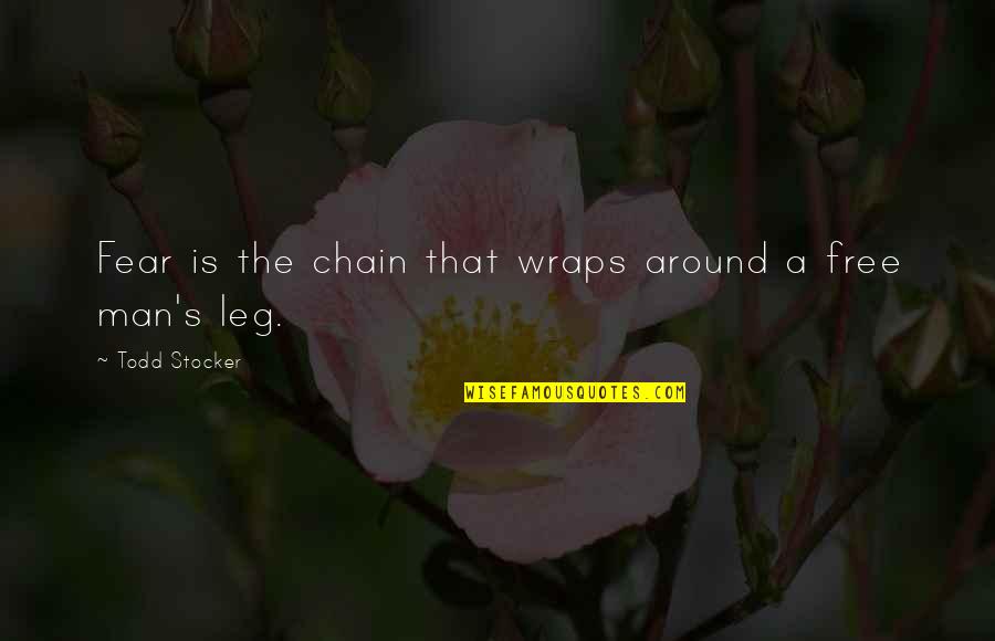 Quotes Man Quotes By Todd Stocker: Fear is the chain that wraps around a
