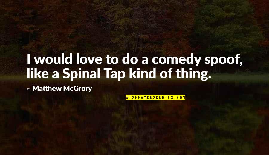 Quotes Mangrove Trees Quotes By Matthew McGrory: I would love to do a comedy spoof, Quotes Mangrove Trees Quotes By Matthew McGrory: I would love to do a comedy spoof,