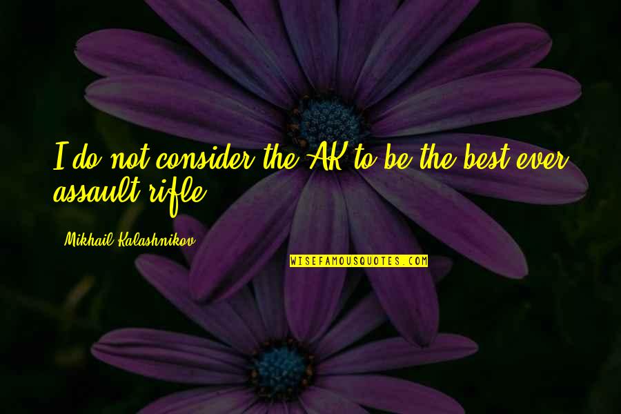 Quotes Mantra Success Quotes By Mikhail Kalashnikov: I do not consider the AK to be