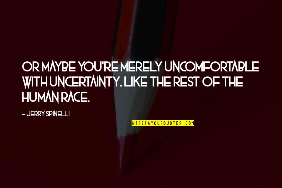 Quotes Manusia Sombong Quotes By Jerry Spinelli: Or maybe you're merely uncomfortable with uncertainty. Like